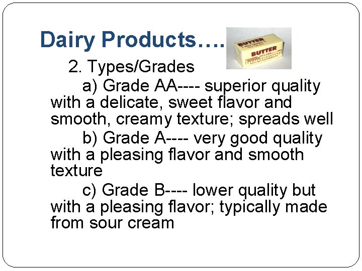 Dairy Products…. 2. Types/Grades a) Grade AA---- superior quality with a delicate, sweet flavor