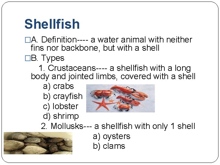 Shellfish �A. Definition---- a water animal with neither fins nor backbone, but with a