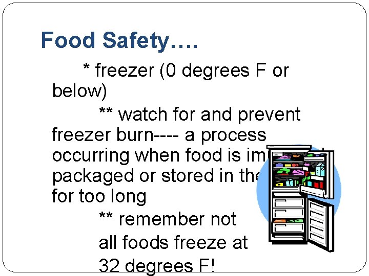 Food Safety…. * freezer (0 degrees F or below) ** watch for and prevent