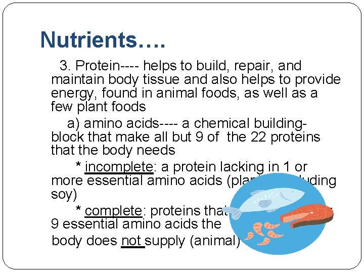 Nutrients…. 3. Protein---- helps to build, repair, and maintain body tissue and also helps