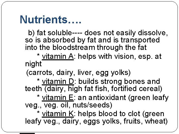 Nutrients…. b) fat soluble---- does not easily dissolve, so is absorbed by fat and