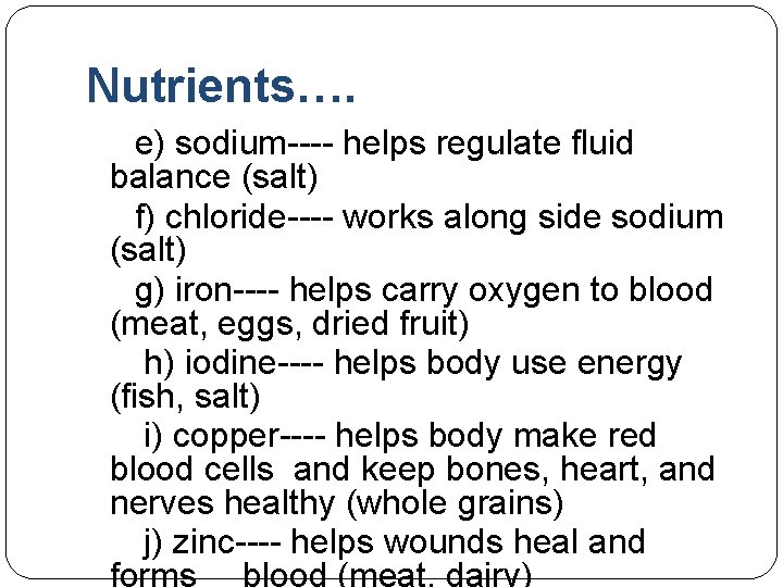 Nutrients…. e) sodium---- helps regulate fluid balance (salt) f) chloride---- works along side sodium