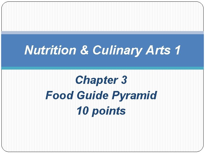 Nutrition & Culinary Arts 1 Chapter 3 Food Guide Pyramid 10 points 