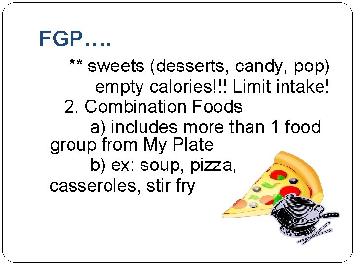 FGP…. ** sweets (desserts, candy, pop) empty calories!!! Limit intake! 2. Combination Foods a)