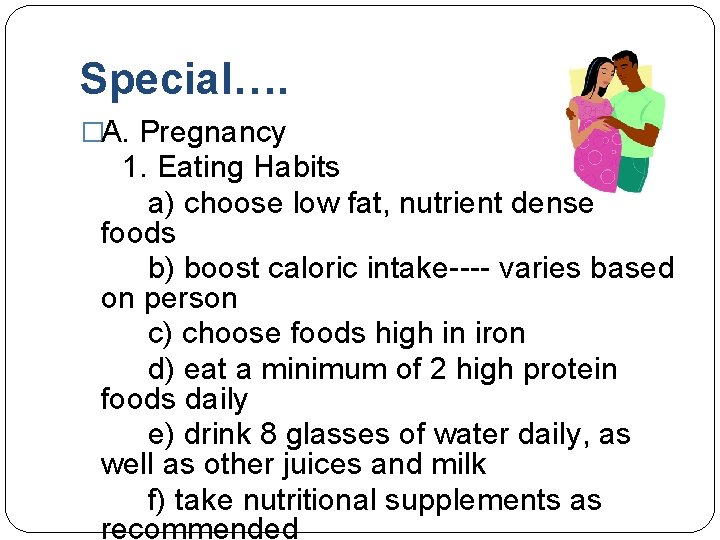 Special…. �A. Pregnancy 1. Eating Habits a) choose low fat, nutrient dense foods b)