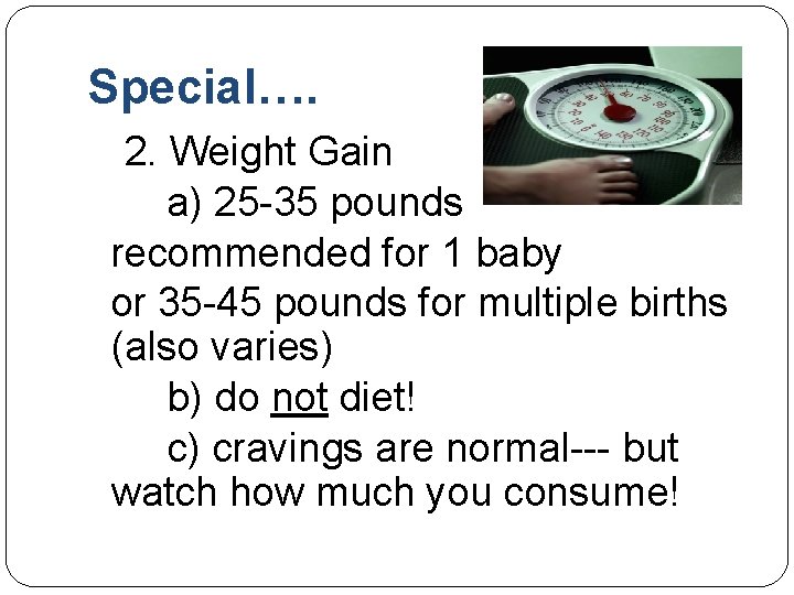 Special…. 2. Weight Gain a) 25 -35 pounds recommended for 1 baby or 35