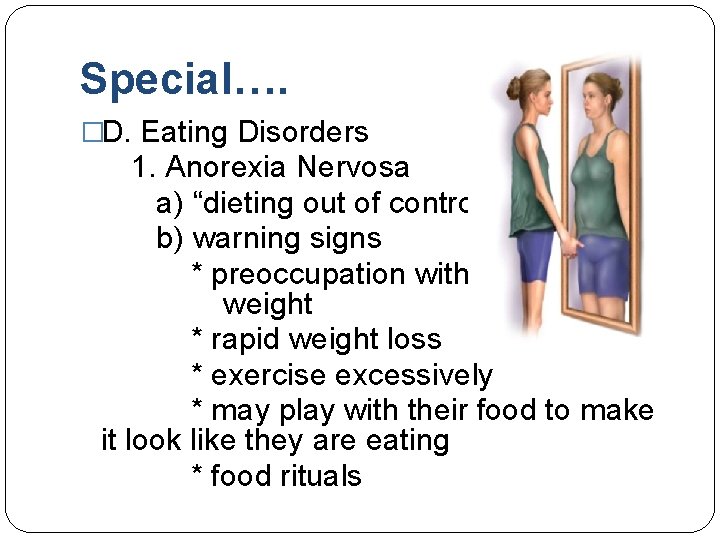 Special…. �D. Eating Disorders 1. Anorexia Nervosa a) “dieting out of control” b) warning