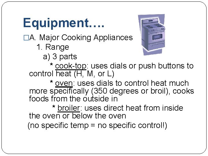 Equipment…. �A. Major Cooking Appliances 1. Range a) 3 parts * cook-top: uses dials