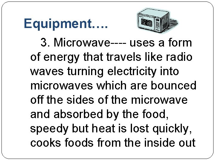 Equipment…. 3. Microwave---- uses a form of energy that travels like radio waves turning