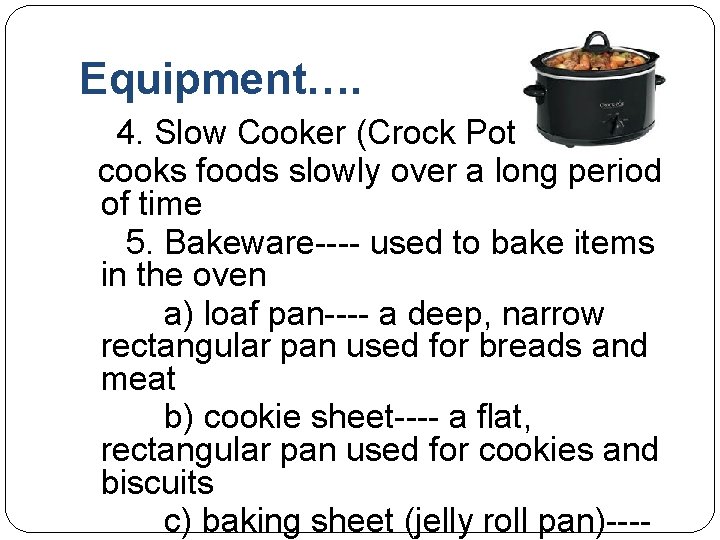 Equipment…. 4. Slow Cooker (Crock Pot)---cooks foods slowly over a long period of time