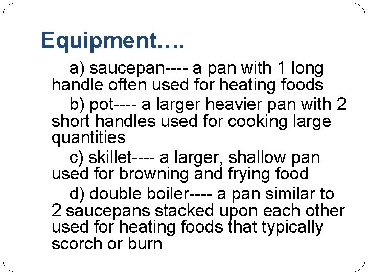 Equipment…. a) saucepan---- a pan with 1 long handle often used for heating foods
