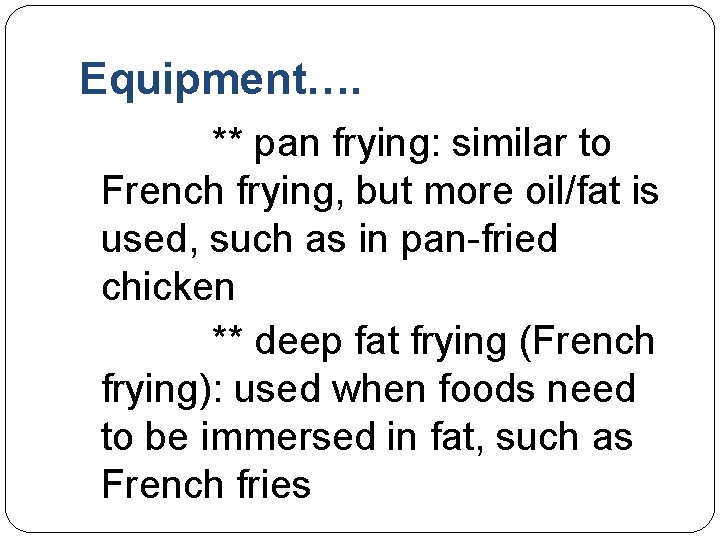 Equipment…. ** pan frying: similar to French frying, but more oil/fat is used, such