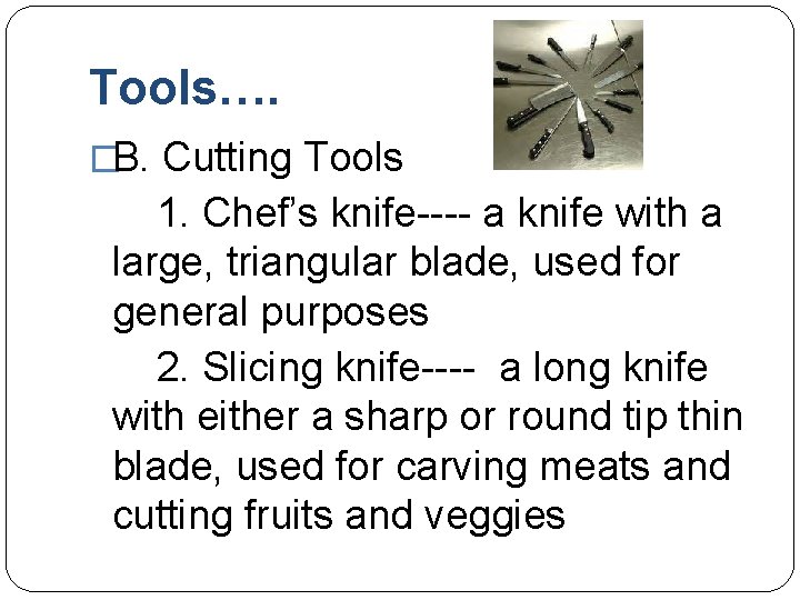 Tools…. �B. Cutting Tools 1. Chef’s knife---- a knife with a large, triangular blade,