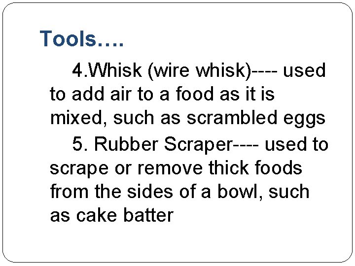 Tools…. 4. Whisk (wire whisk)---- used to add air to a food as it