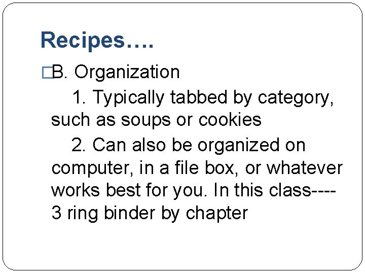 Recipes…. �B. Organization 1. Typically tabbed by category, such as soups or cookies 2.