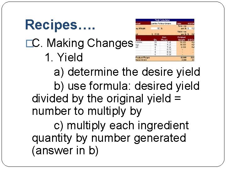 Recipes…. �C. Making Changes 1. Yield a) determine the desire yield b) use formula: