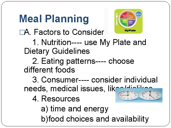 Meal Planning �A. Factors to Consider 1. Nutrition---- use My Plate and Dietary Guidelines