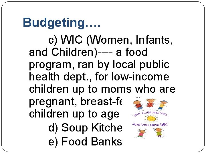 Budgeting…. c) WIC (Women, Infants, and Children)---- a food program, ran by local public