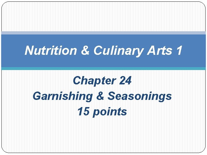 Nutrition & Culinary Arts 1 Chapter 24 Garnishing & Seasonings 15 points 