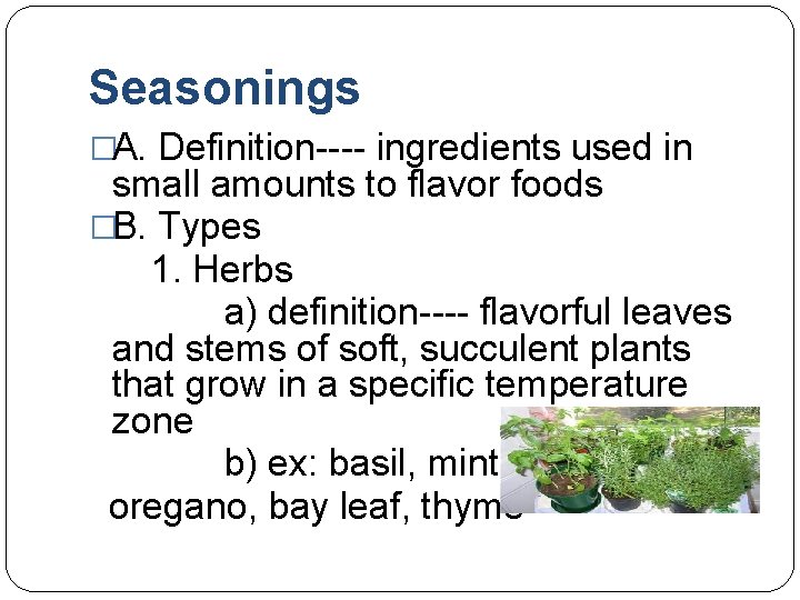 Seasonings �A. Definition---- ingredients used in small amounts to flavor foods �B. Types 1.