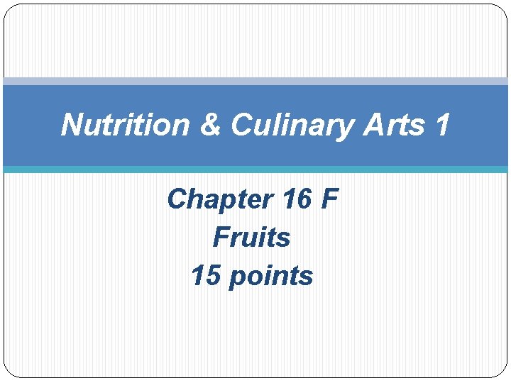Nutrition & Culinary Arts 1 Chapter 16 F Fruits 15 points 