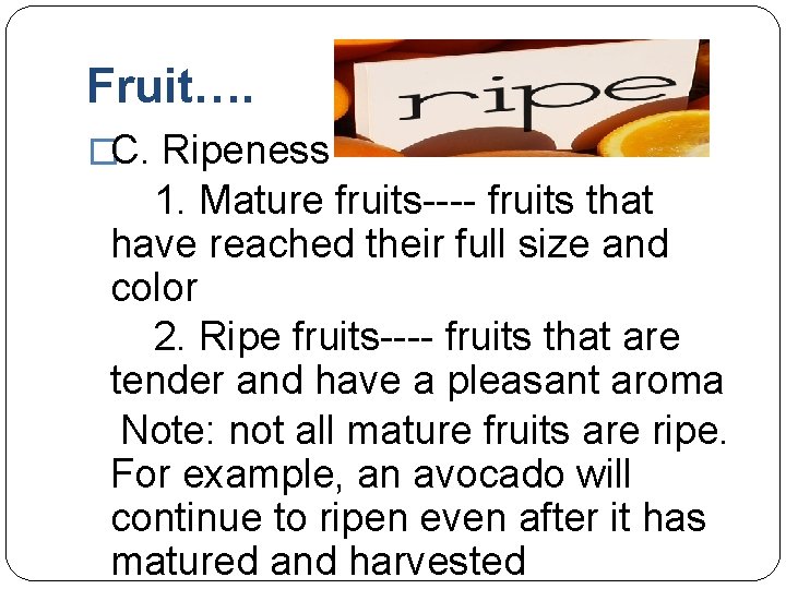 Fruit…. �C. Ripeness 1. Mature fruits---- fruits that have reached their full size and