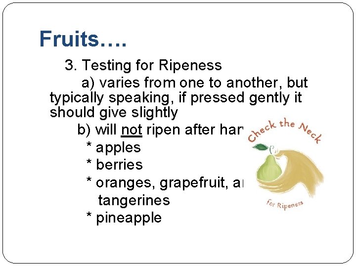 Fruits…. 3. Testing for Ripeness a) varies from one to another, but typically speaking,