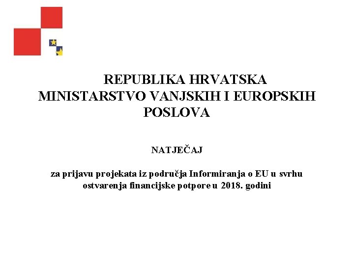 REPUBLIKA HRVATSKA MINISTARSTVO VANJSKIH I EUROPSKIH POSLOVA NATJEČAJ za prijavu projekata iz područja Informiranja