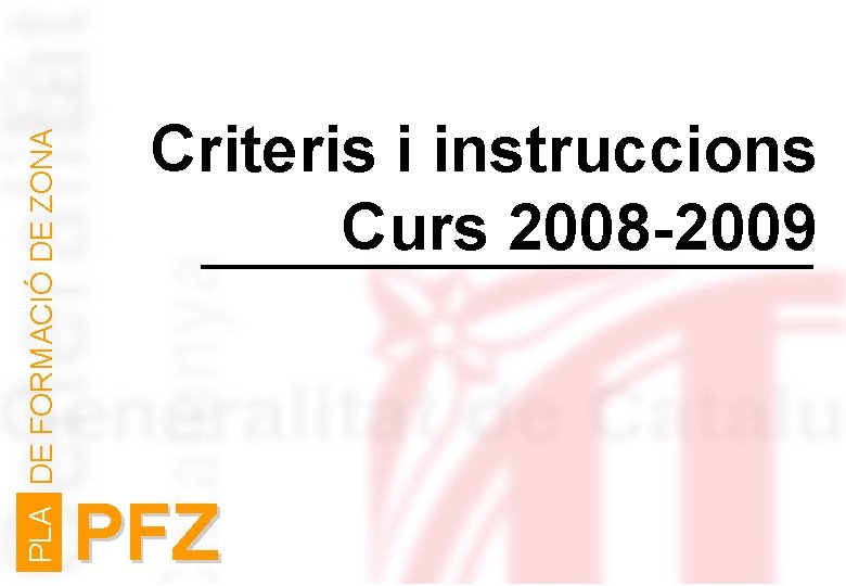 PLA DE FORMACIÓ DE ZONA Criteris i instruccions Curs 2008 -2009 PFZ 