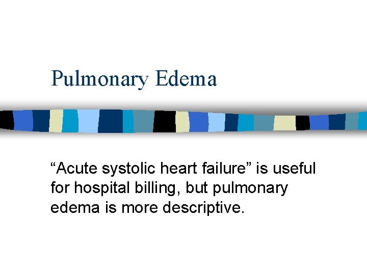 Pulmonary Edema “Acute systolic heart failure” is useful for hospital billing, but pulmonary edema