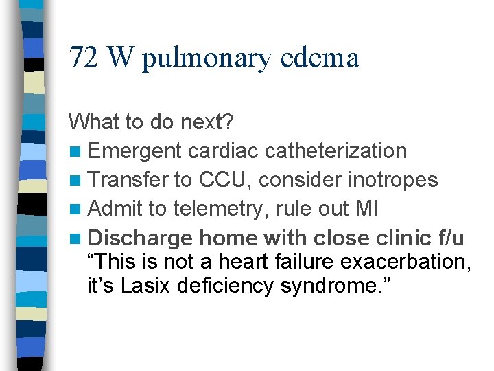 72 W pulmonary edema What to do next? n Emergent cardiac catheterization n Transfer