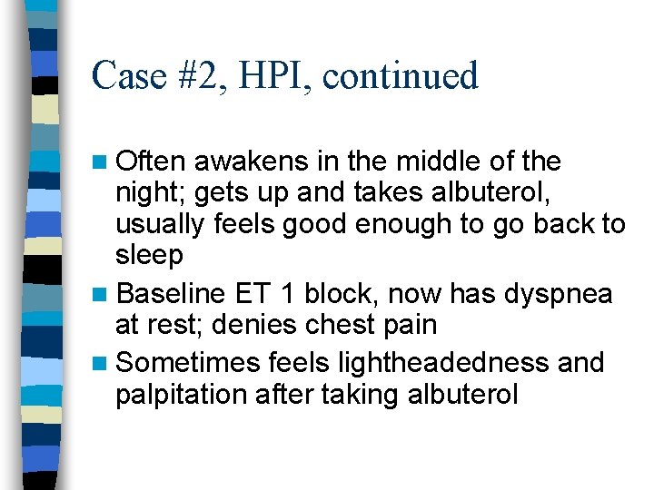 Case #2, HPI, continued n Often awakens in the middle of the night; gets