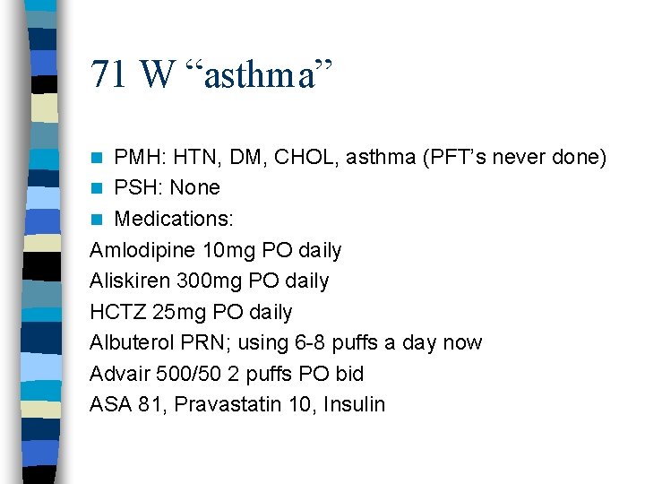 71 W “asthma” PMH: HTN, DM, CHOL, asthma (PFT’s never done) n PSH: None