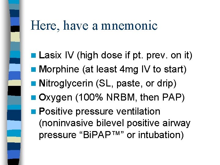 Here, have a mnemonic n Lasix IV (high dose if pt. prev. on it)