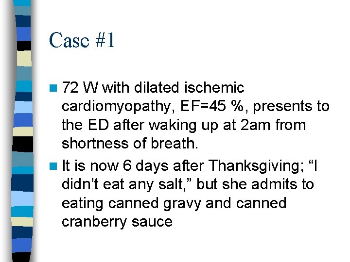 Case #1 n 72 W with dilated ischemic cardiomyopathy, EF=45 %, presents to the