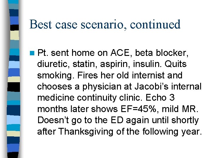 Best case scenario, continued n Pt. sent home on ACE, beta blocker, diuretic, statin,