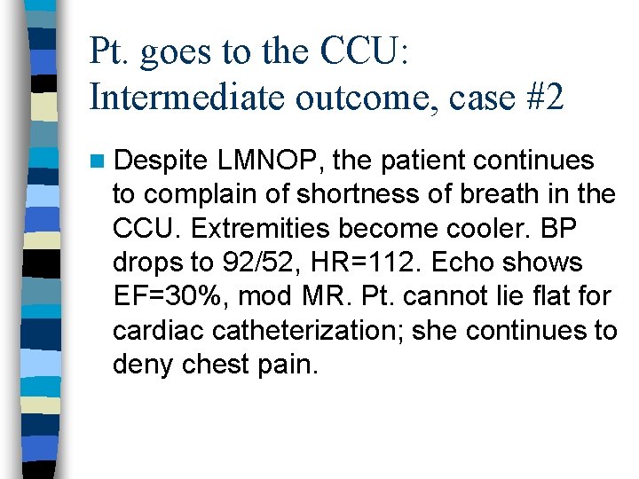 Pt. goes to the CCU: Intermediate outcome, case #2 n Despite LMNOP, the patient