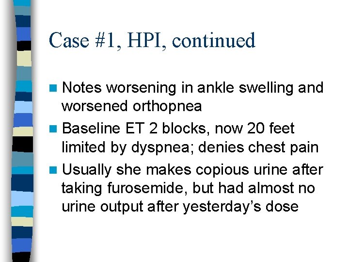 Case #1, HPI, continued n Notes worsening in ankle swelling and worsened orthopnea n
