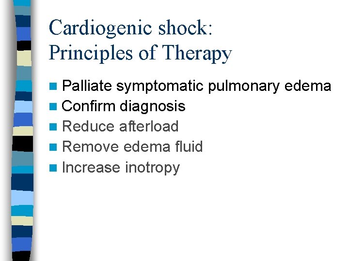 Cardiogenic shock: Principles of Therapy n Palliate symptomatic pulmonary edema n Confirm diagnosis n