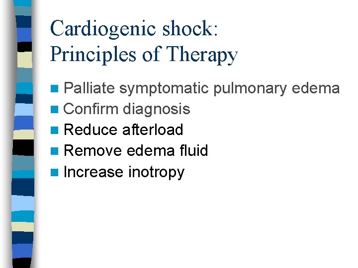 Cardiogenic shock: Principles of Therapy n Palliate symptomatic pulmonary edema n Confirm diagnosis n