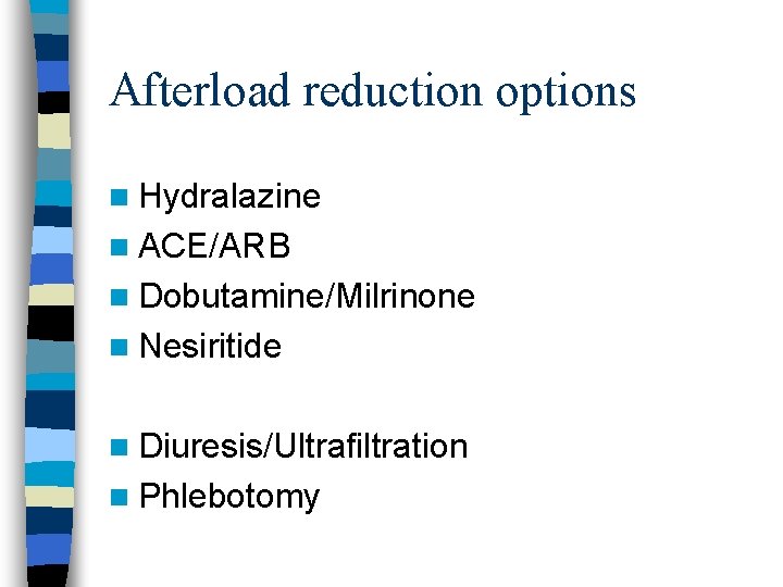 Afterload reduction options n Hydralazine n ACE/ARB n Dobutamine/Milrinone n Nesiritide n Diuresis/Ultrafiltration n