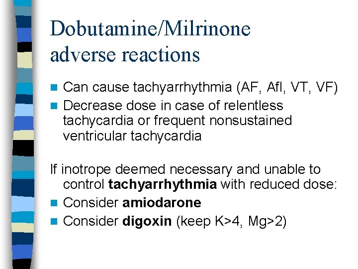 Dobutamine/Milrinone adverse reactions Can cause tachyarrhythmia (AF, Afl, VT, VF) n Decrease dose in