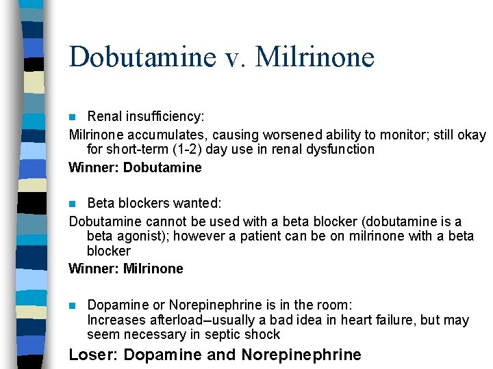 Dobutamine v. Milrinone Renal insufficiency: Milrinone accumulates, causing worsened ability to monitor; still okay