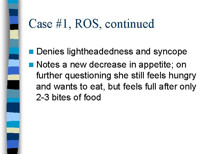 Case #1, ROS, continued n Denies lightheadedness and syncope n Notes a new decrease