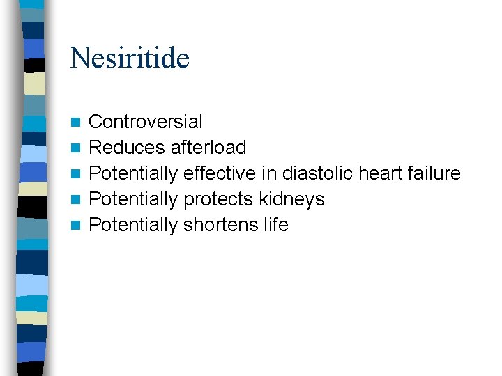 Nesiritide n n n Controversial Reduces afterload Potentially effective in diastolic heart failure Potentially