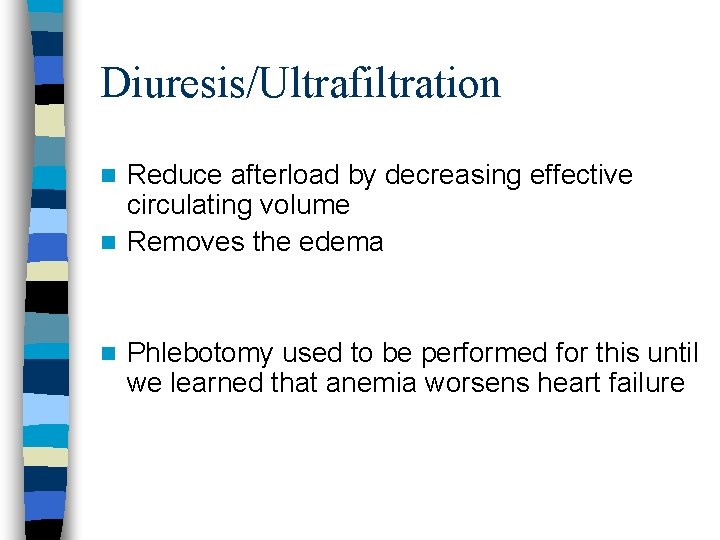 Diuresis/Ultrafiltration Reduce afterload by decreasing effective circulating volume n Removes the edema n n