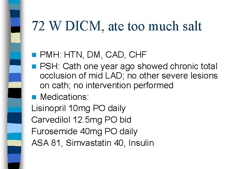 72 W DICM, ate too much salt PMH: HTN, DM, CAD, CHF n PSH: