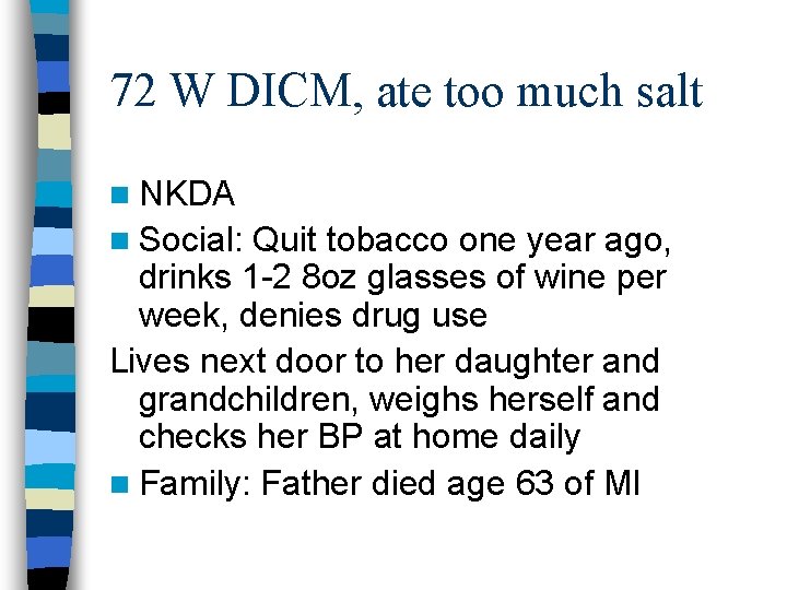72 W DICM, ate too much salt n NKDA n Social: Quit tobacco one