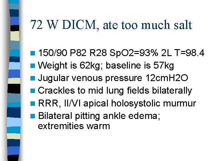 72 W DICM, ate too much salt n 150/90 P 82 R 28 Sp.