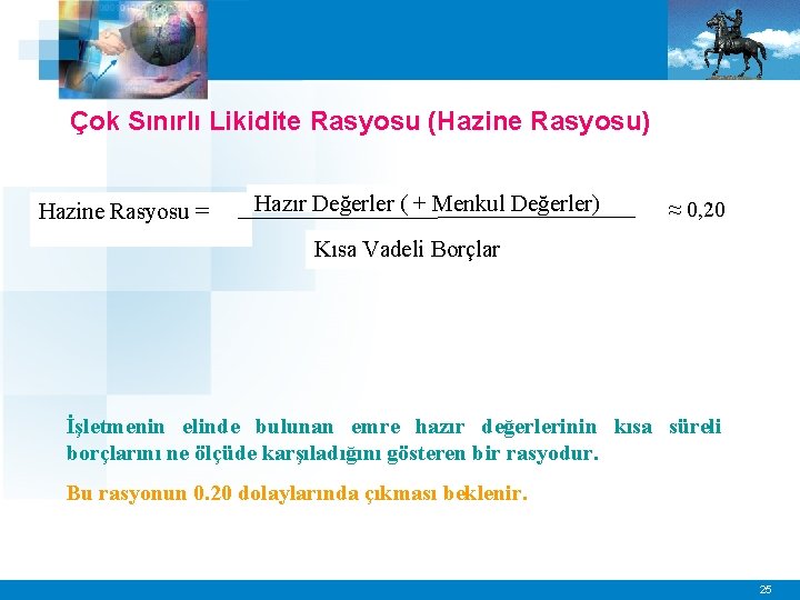 Çok Sınırlı Likidite Rasyosu (Hazine Rasyosu) Hazine Rasyosu = Hazır Değerler ( + Menkul